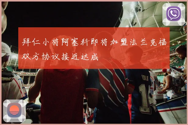 拜仁小将阿塞科即将加盟法兰克福双方协议接近达成