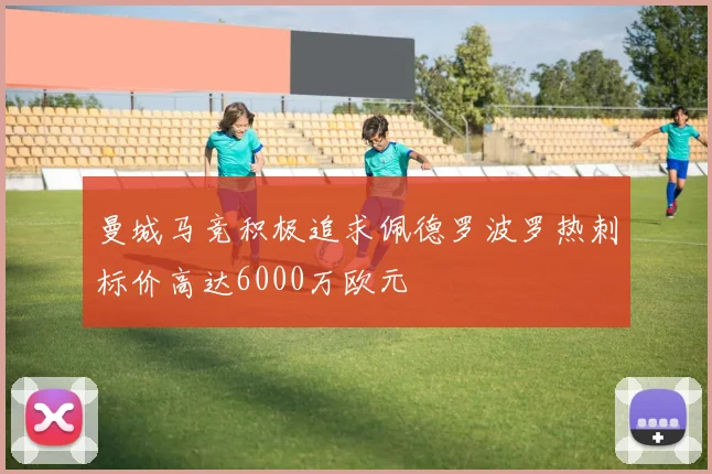 曼城马竞积极追求佩德罗波罗热刺标价高达6000万欧元